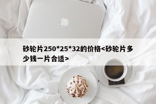 砂轮片250*25*32的价格