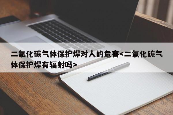 二氧化碳气体保护焊对人的危害