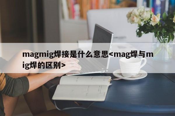 magmig焊接是什么意思