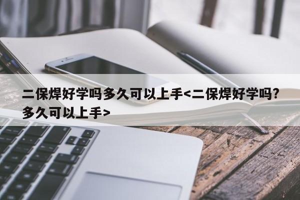 二保焊好学吗多久可以上手