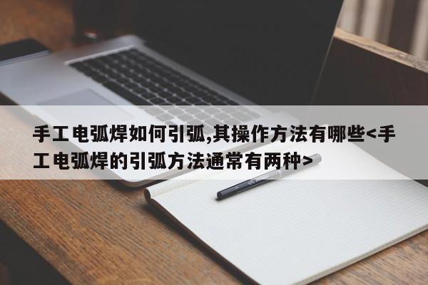 手工电弧焊如何引弧,其操作方法有哪些