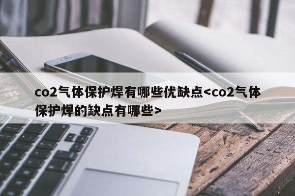 co2气体保护焊有哪些优缺点