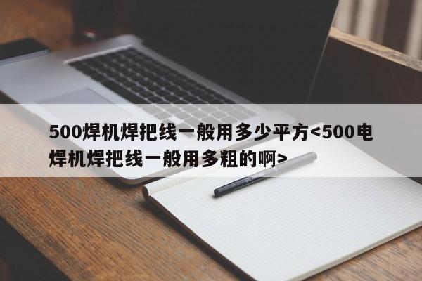 500焊机焊把线一般用多少平方