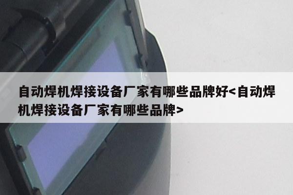 自动焊机焊接设备厂家有哪些品牌好