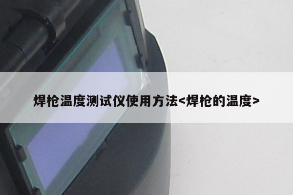 焊枪温度测试仪使用方法