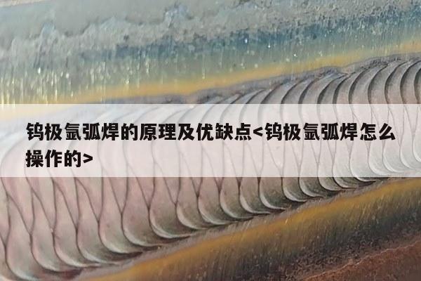 钨极氩弧焊的原理及优缺点