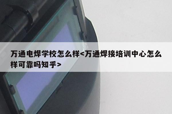 万通电焊学校怎么样