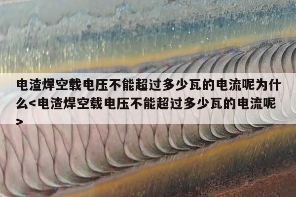 电渣焊空载电压不能超过多少瓦的电流呢为什么