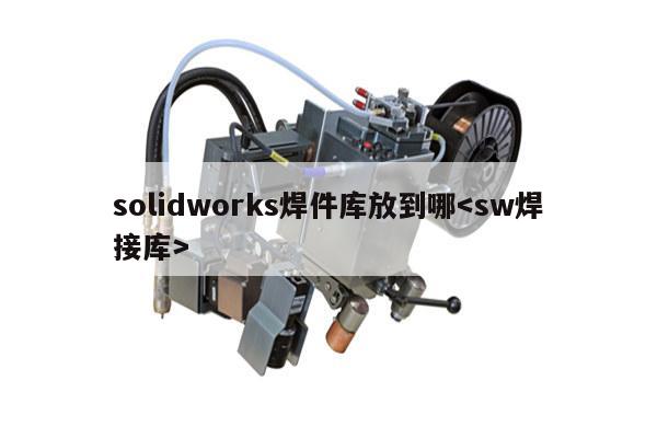 solidworks焊件库放到哪