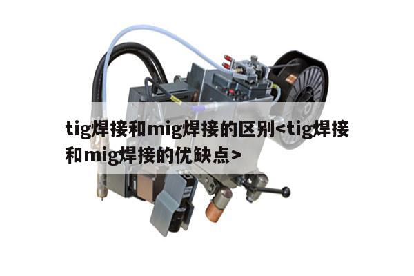 tig焊接和mig焊接的区别