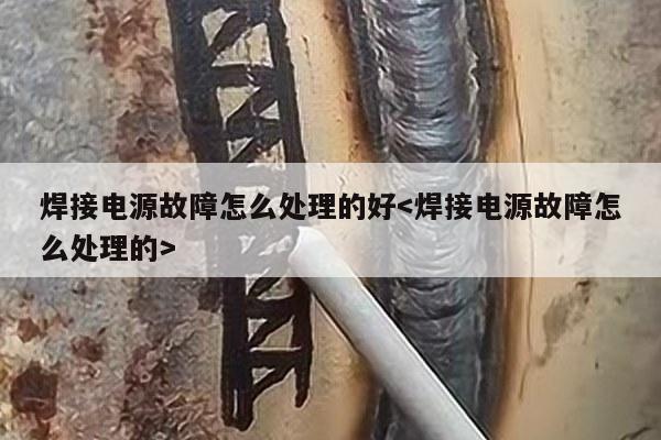 焊接电源故障怎么处理的好