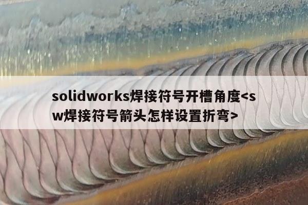 solidworks焊接符号开槽角度