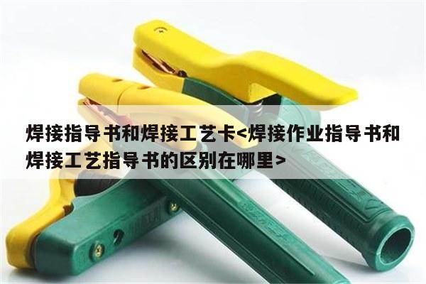 焊接指导书和焊接工艺卡