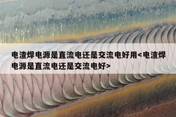 电渣焊电源是直流电还是交流电好用