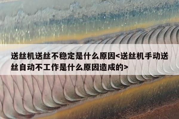 送丝机送丝不稳定是什么原因