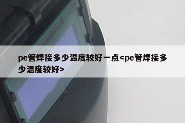 pe管焊接多少温度较好一点