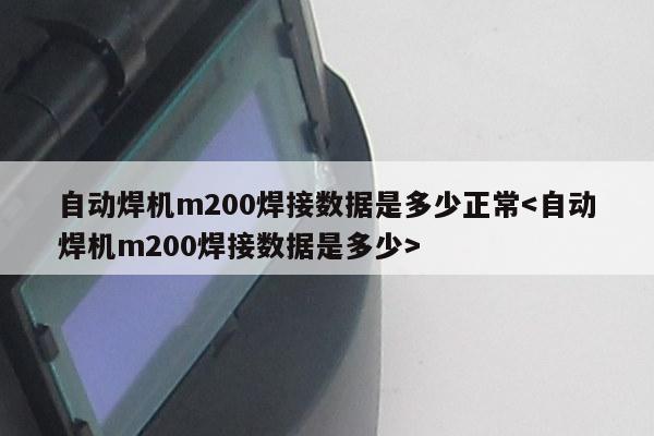 自动焊机m200焊接数据是多少正常