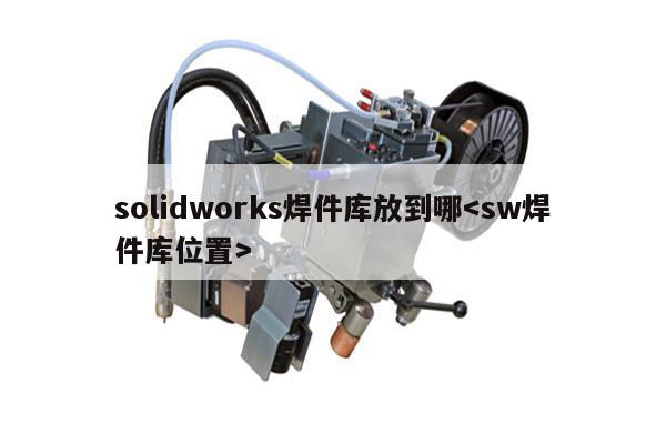 solidworks焊件库放到哪