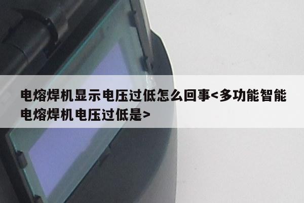 电熔焊机显示电压过低怎么回事