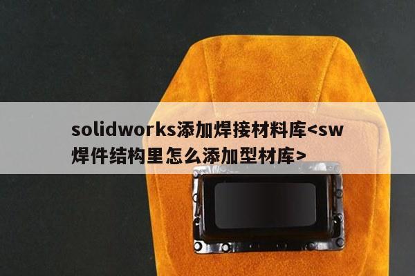 solidworks添加焊接材料库