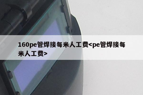 160pe管焊接每米人工费