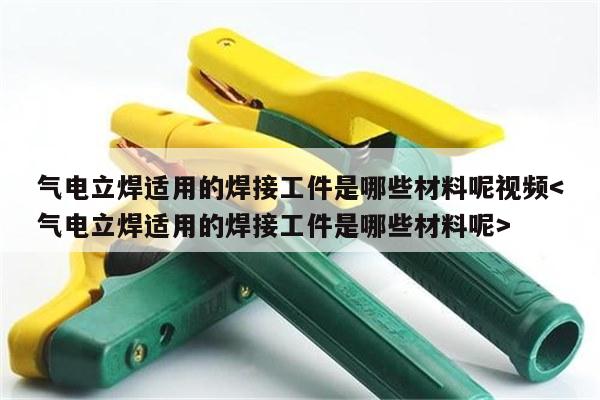 气电立焊适用的焊接工件是哪些材料呢视频