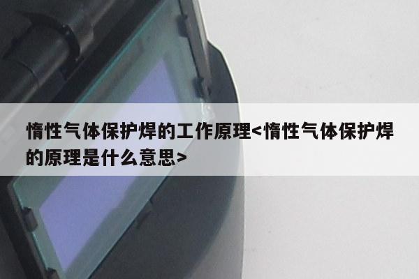 惰性气体保护焊的工作原理