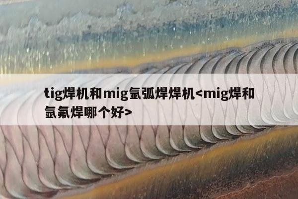 tig焊机和mig氩弧焊焊机