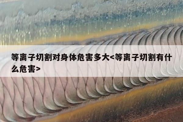 等离子切割对身体危害多大