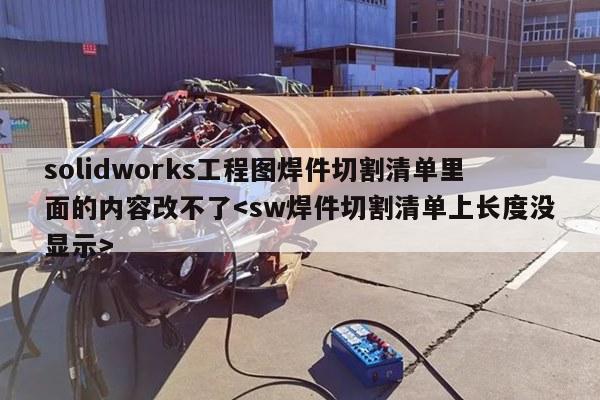 solidworks工程图焊件切割清单里面的内容改不了