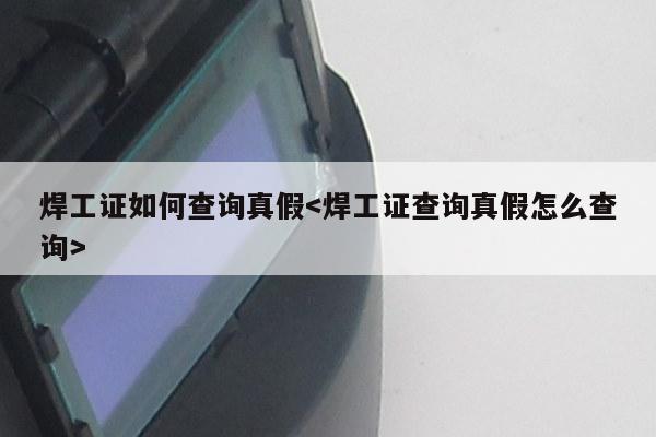 焊工证如何查询真假