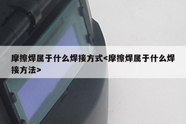 摩擦焊属于什么焊接方式