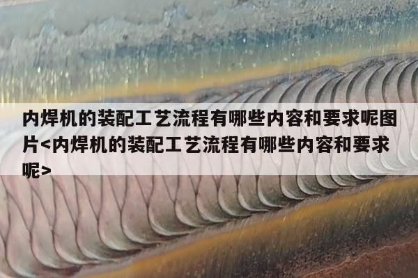 内焊机的装配工艺流程有哪些内容和要求呢图片