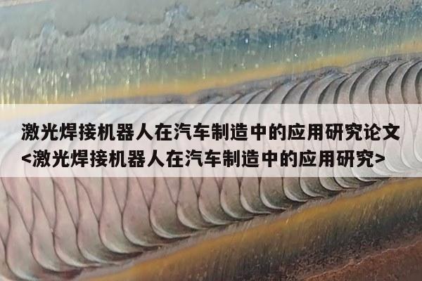 激光焊接机器人在汽车制造中的应用研究论文