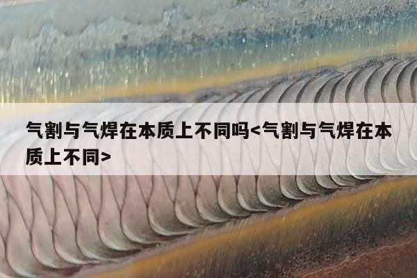 气割与气焊在本质上不同吗