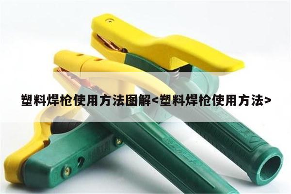 塑料焊枪使用方法图解