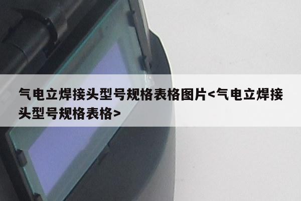 气电立焊接头型号规格表格图片