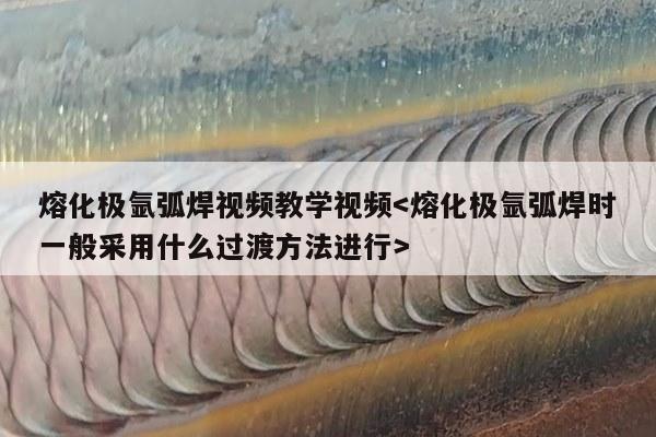 熔化极氩弧焊视频教学视频