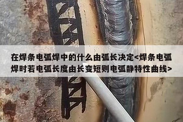 在焊条电弧焊中的什么由弧长决定