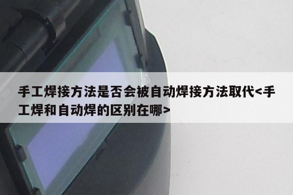 手工焊接方法是否会被自动焊接方法取代