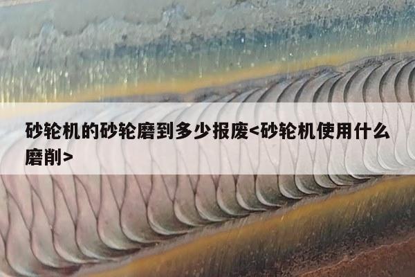 砂轮机的砂轮磨到多少报废