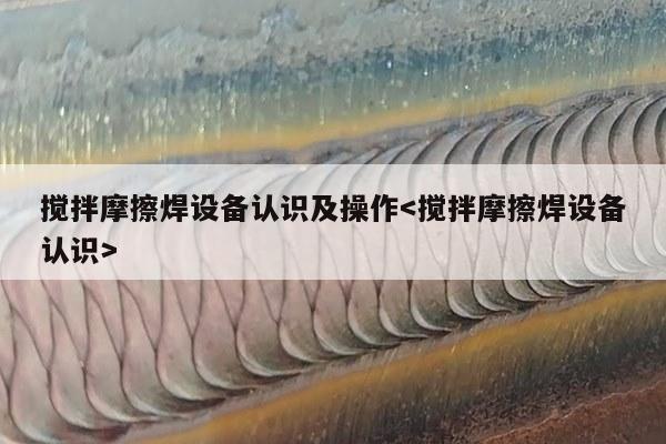 搅拌摩擦焊设备认识及操作